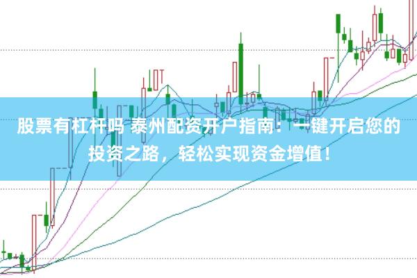 股票有杠杆吗 泰州配资开户指南：一键开启您的投资之路，轻松实现资金增值！